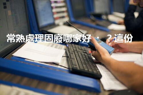 常熟處理固廢哪家好？這份攻略快碼住！